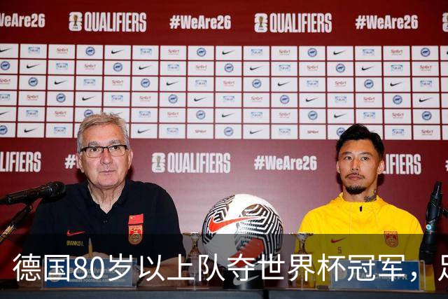 德国80岁以上队夺世界杯冠军，足协只发球衣遭批：太寒酸了